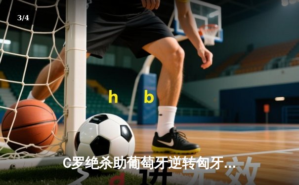 C罗绝杀助葡萄牙逆转匈牙利 欧洲杯卫冕冠军艰难取开门红 - 3