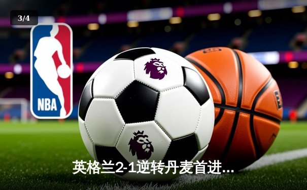 英格兰2-1逆转丹麦首进决赛，凯恩加时点射创历史 - 3