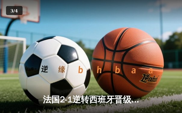 法国2-1逆转西班牙晋级欧洲杯决赛，姆巴佩传射建功 - 3