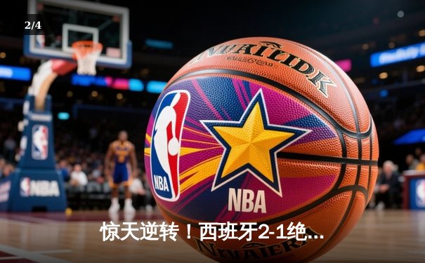 惊天逆转！西班牙2-1绝杀法国夺欧洲杯，亚马尔创历史最年轻进球纪录 - 2