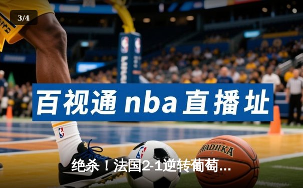 绝杀！法国2-1逆转葡萄牙，姆巴佩传射建功，C罗欧洲杯谢幕战留憾 - 3