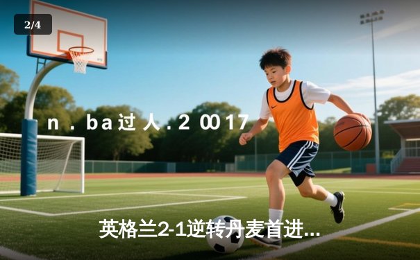 英格兰2-1逆转丹麦首进决赛 凯恩加时点射制胜 三狮军团决战温布利 - 2