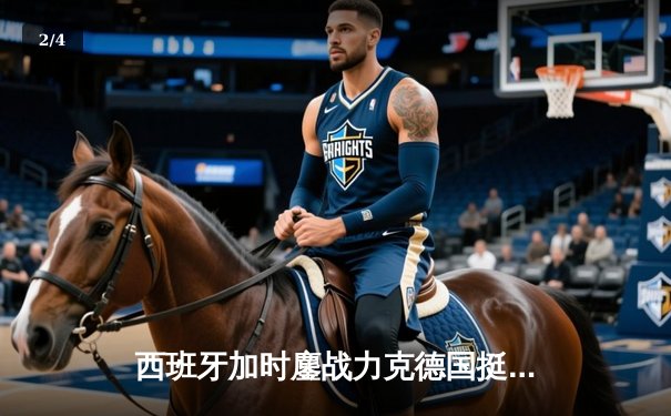 西班牙加时鏖战力克德国挺进四强，青春风暴对决铁血意志 - 2