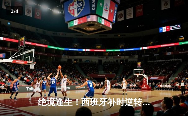 绝境逢生！西班牙补时逆转德国挺进四强，奥尔莫传射建功 - 2