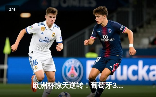 欧洲杯惊天逆转！葡萄牙3-2绝杀法国，C罗梅开二度创历史 - 2