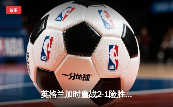 英格兰加时鏖战2-1险胜荷兰，时隔58年再进欧洲杯决赛