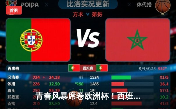 青春风暴席卷欧洲杯！西班牙加时鏖战3-1淘汰法国，亚马尔创历史破纪录