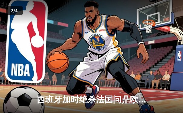 西班牙加时绝杀法国问鼎欧洲杯，亚马尔创最年轻进球纪录 - 2